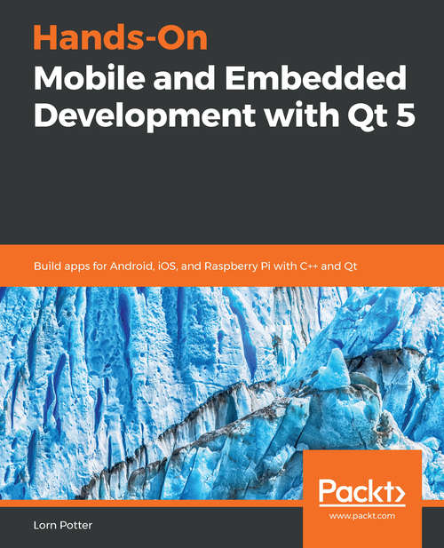 Book cover of Hands-On Mobile and Embedded Development with Qt 5: Build apps for Android, iOS, and Raspberry Pi with C++ and Qt
