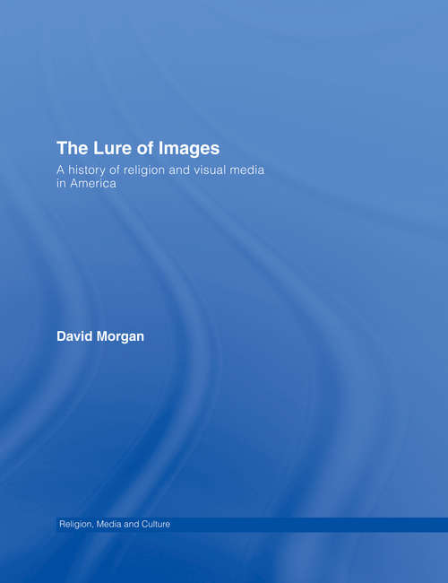 The Lure of Images: A history of religion and visual media in America (Media, Religion And Culture Ser.)