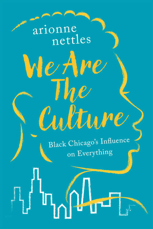 Book cover of We Are the Culture: Black Chicago's Influence on Everything