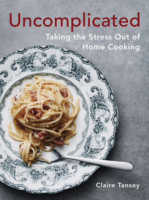 Book cover of Uncomplicated: Taking the Stress Out of Home Cooking