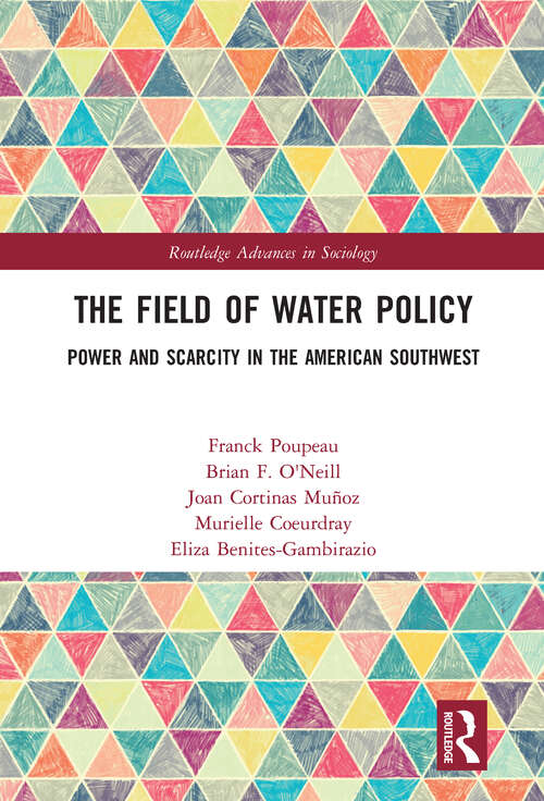 The Field of Water Policy: Power and Scarcity in the American Southwest (Routledge Advances in Sociology)