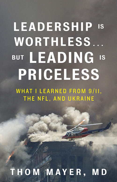 Book cover of Leadership Is Worthless…But Leading Is Priceless: What I Learned from 9/11, the NFL, and Ukraine