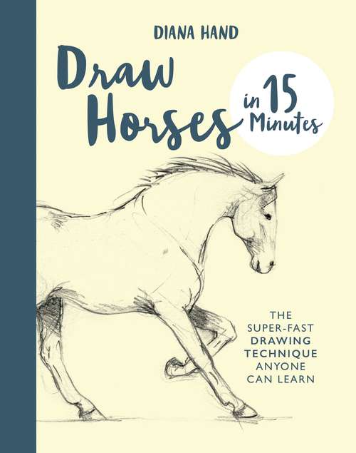 Draw Horses in 15 Minutes: The Super-Fast Drawing Technique Anyone Can Learn (Draw in 15 Minutes #7)