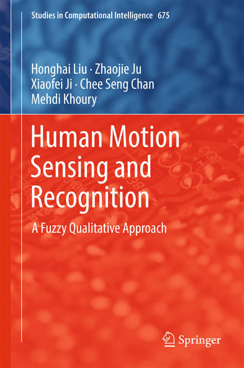 Human Motion Sensing and Recognition: A Fuzzy Qualitative Approach (Studies in Computational Intelligence #675)