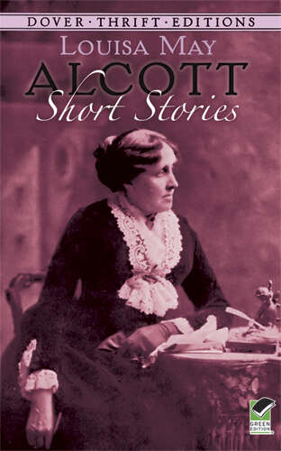 Book cover of Short Stories: A Centennial Sampling Of The Best Short Stories By Louisa May Alcott (Dover Thrift Editions #2)