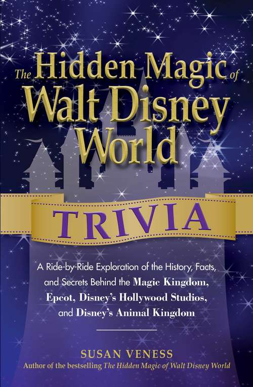Book cover of The Hidden Magic of Walt Disney World Trivia: A Ride-by-Ride Exploration of the History, Facts, and Secrets Behind the Magic Kingdom, Epcot, Disney's Hollywood Studios, and Disney's Animal Kingdom