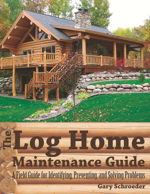 Book cover of The Log Home Maintenance Guide: A Field Guide for Identifying, Preventing, and Solving Problems