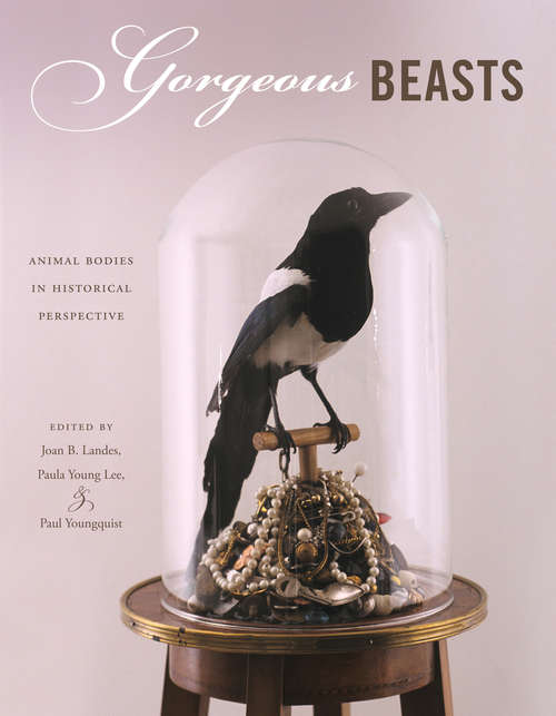 Gorgeous Beasts: Animal Bodies in Historical Perspective (Animalibus: Of Animals and Cultures #2)