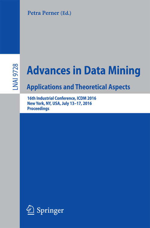 Book cover of Advances in Data Mining: 16th Industrial Conference, ICDM 2016, New York, NY, USA, July 13-17, 2016. Proceedings (Lecture Notes in Computer Science #9728)