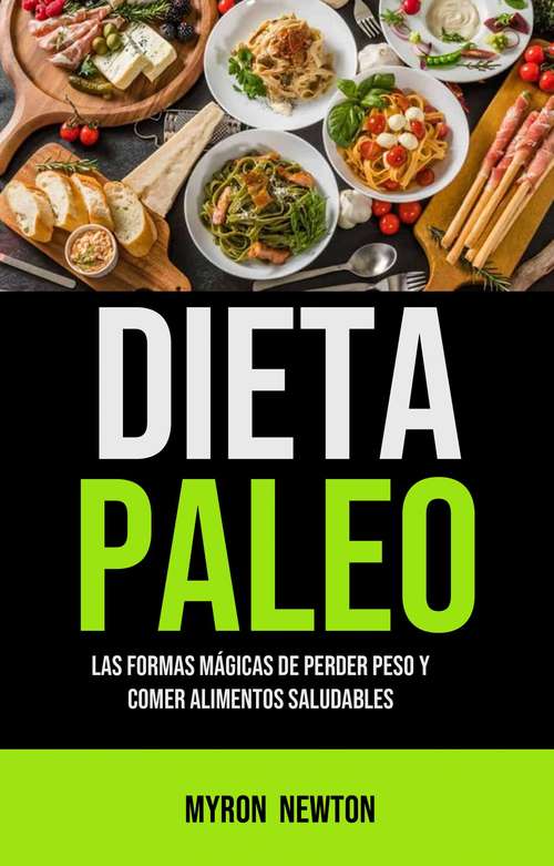 Book cover of Paleo Diet: Las Formas Mágicas De Perder Peso Y Comer Alimentos Saludables
