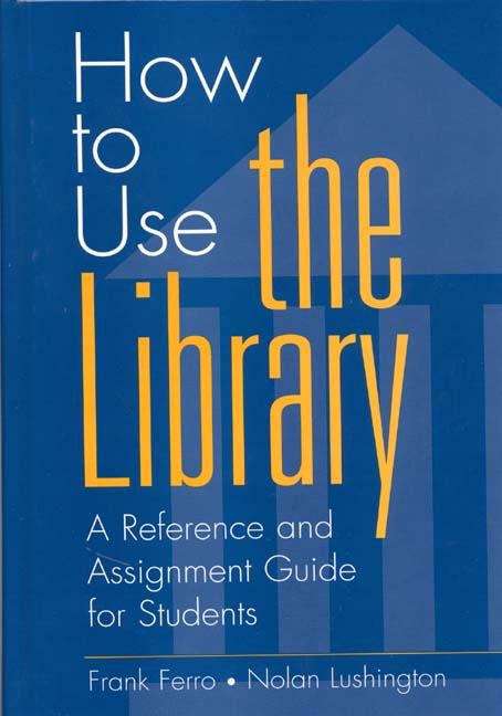 Book cover of How to Use the Library: A Reference and Assignment Guide for Students