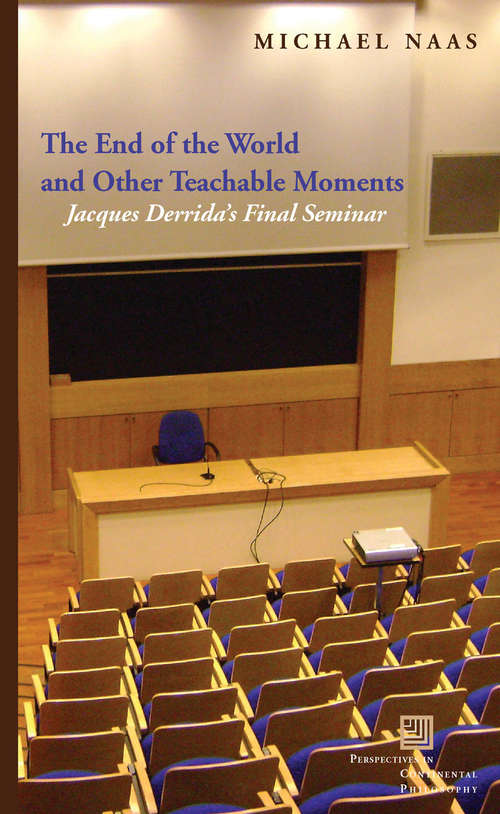 The End of the World and Other Teachable Moments: Jacques Derrida's Final Seminar (Perspectives In Continental Philosophy Ser.)