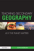 Teaching Secondary Geography as if the Planet Matters (Teaching... as if the Planet Matters)