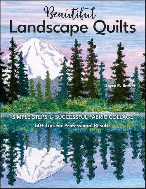 Book cover of Beautiful Landscape Quilts: Simple Steps to Successful Fabric Collage—50+ Tips for Professional Results