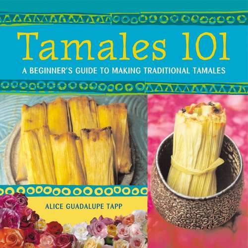 Book cover of Tamales 101: A Beginner's Guide to Making Traditional Tamales