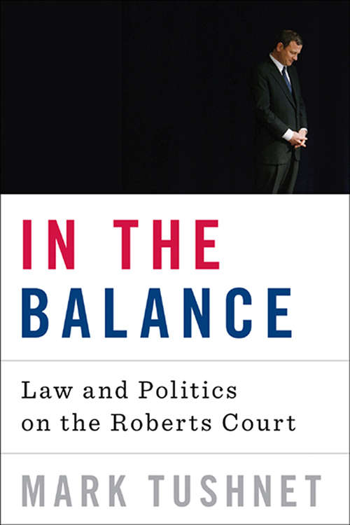Book cover of In the Balance: Law and Politics on the Roberts Court