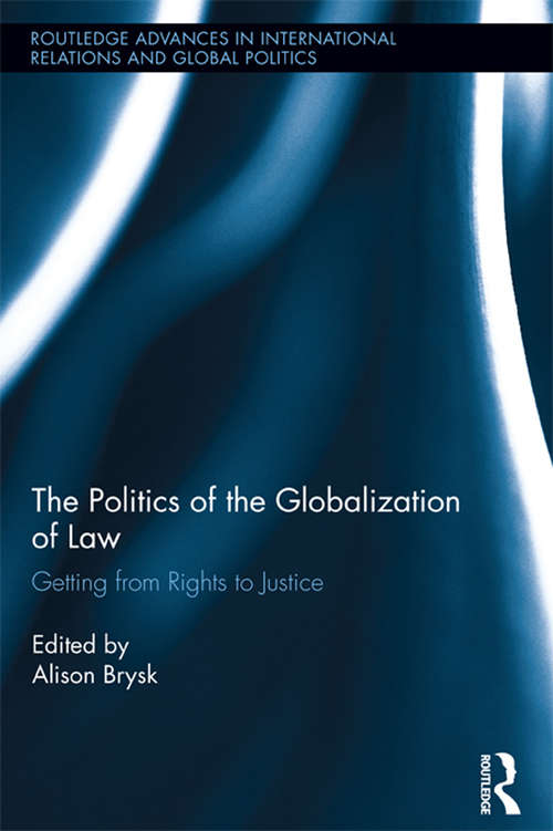 The Politics of the Globalization of Law: Getting from Rights to Justice (Routledge Advances in International Relations and Global Politics)