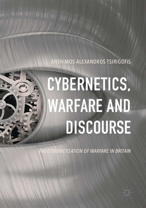 Book cover of Cybernetics, Warfare and Discourse: The Cybernetisation of Warfare in Britain (1st ed. 2017)