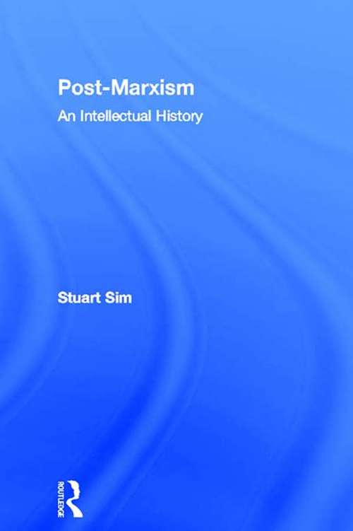 Post-Marxism: An Intellectual History (Routledge Studies in Social and Political Thought #Vol. 29)