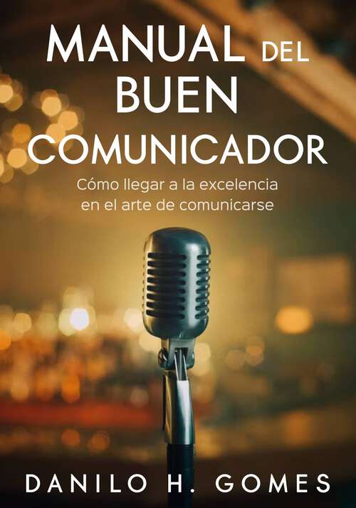 Book cover of Manual del Buen Comunicador: Cómo llegar a la excelencia en el arte de comunicarse