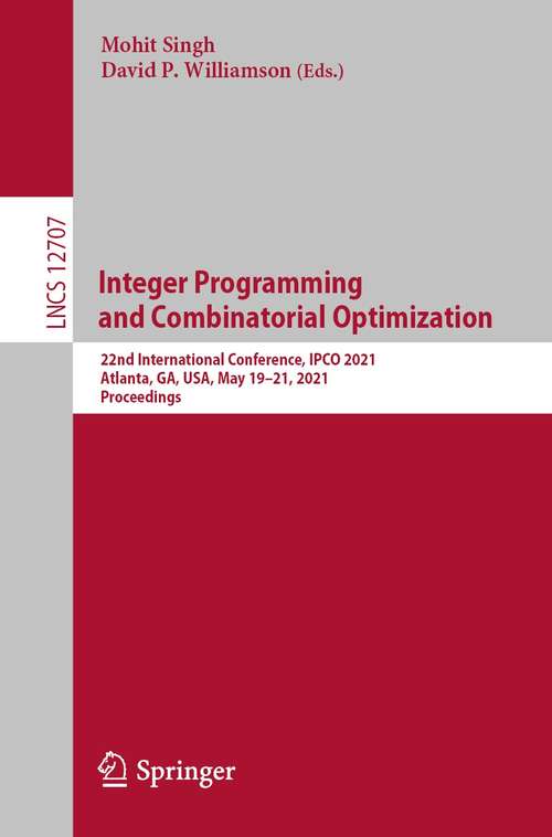 Book cover of Integer Programming and Combinatorial Optimization: 22nd International Conference, IPCO 2021, Atlanta, GA, USA, May 19–21, 2021, Proceedings (1st ed. 2021) (Lecture Notes in Computer Science #12707)