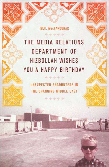 Book cover of The Media Relations Department of Hizbollah Wishes You a Happy Birthday: Unexpected Encounters in the Changing Middle East