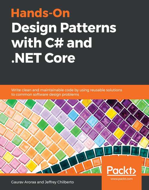 Book cover of Hands-On Design Patterns with C# and .NET Core: Write clean and maintainable code by using reusable solutions to common software design problems