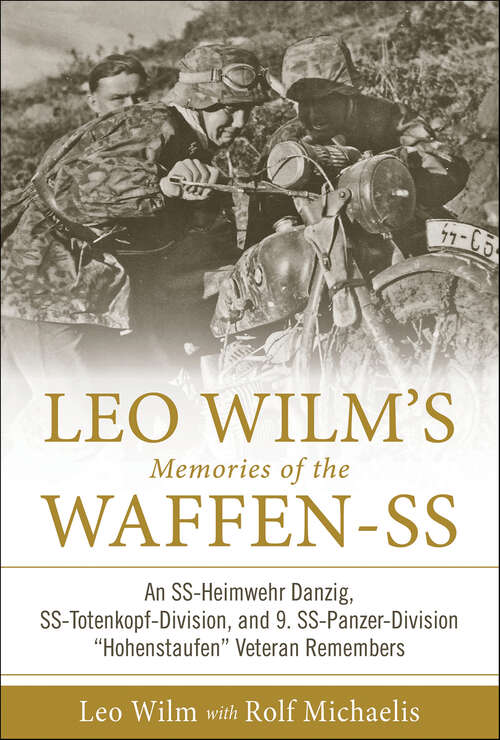 Book cover of Leo Wilm's Memories of the Waffen-SS: An SS-Heimwehr Danzig, SS-Totenkopf-Division, and 9. SS-Panzer-Division “Hohenstaufen” Veteran Remembers
