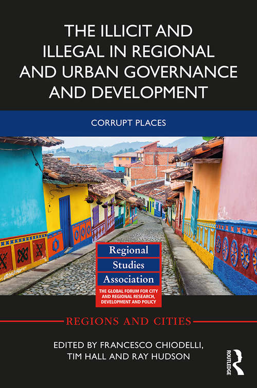 The Illicit and Illegal in Regional and Urban Governance and Development: Corrupt Places (Regions and Cities)