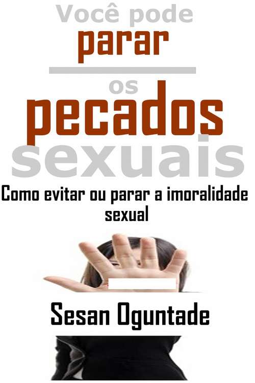 Book cover of Você pode parar os pecados sexuais… Como evitar ou parar a imoralidade sexual: Como parar ou evitar a imoralidade sexual