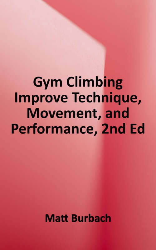 Book cover of Gym Climbing: Improve Technique, Movement, and Performance (Second Edition)