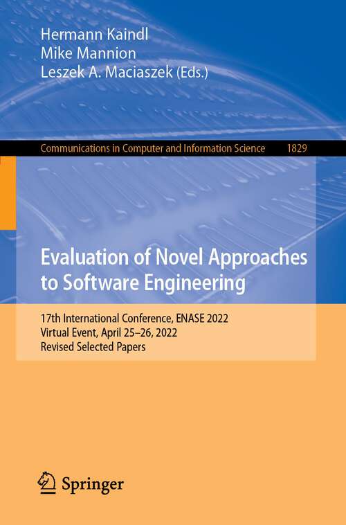 Book cover of Evaluation of Novel Approaches to Software Engineering: 17th International Conference, ENASE 2022, Virtual Event, April 25–26, 2022, Revised Selected Papers (1st ed. 2023) (Communications in Computer and Information Science #1829)