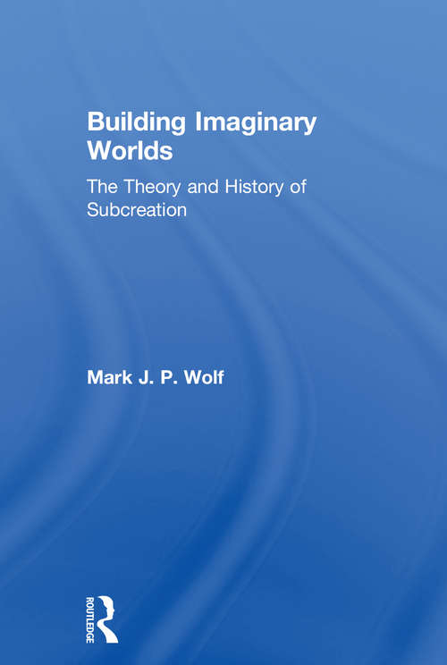 Building Imaginary Worlds: The Theory and History of Subcreation