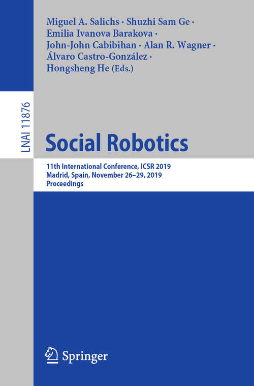 Social Robotics: 11th International Conference, ICSR 2019, Madrid, Spain, November 26–29, 2019, Proceedings (Lecture Notes in Computer Science #11876)