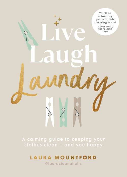 Book cover of Live, Laugh, Laundry: A calming guide to keeping your clothes clean – and you happy