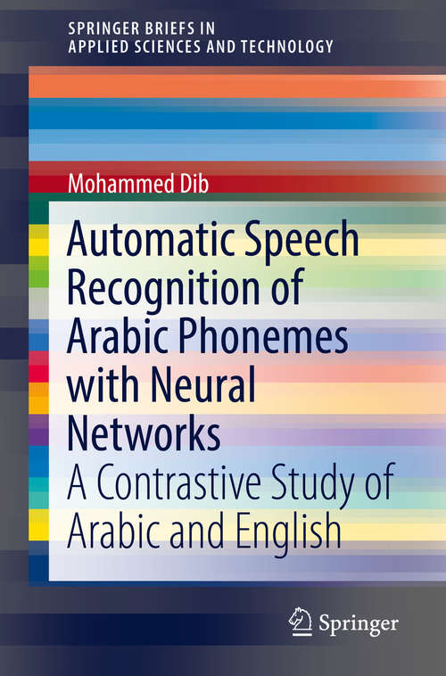 Book cover of Automatic Speech Recognition of Arabic Phonemes with Neural Networks: A Contrastive Study of Arabic and English (1st ed. 2019) (SpringerBriefs in Applied Sciences and Technology)