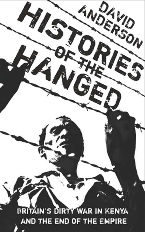 Histories of the Hanged: Britain's Dirty War in Kenya and the End of Empire