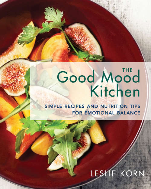 Book cover of The Good Mood Kitchen: Simple Recipes And Nutrition Tips For Emotional Balance