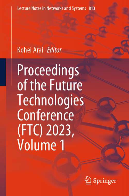 Book cover of Proceedings of the Future Technologies Conference (FTC) 2023, Volume 1 (1st ed. 2023) (Lecture Notes in Networks and Systems #813)