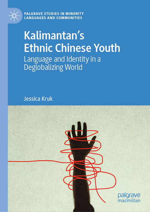 Book cover of Kalimantan’s Ethnic Chinese Youth: Language and Identity in a Deglobalizing World (Palgrave Studies in Minority Languages and Communities)