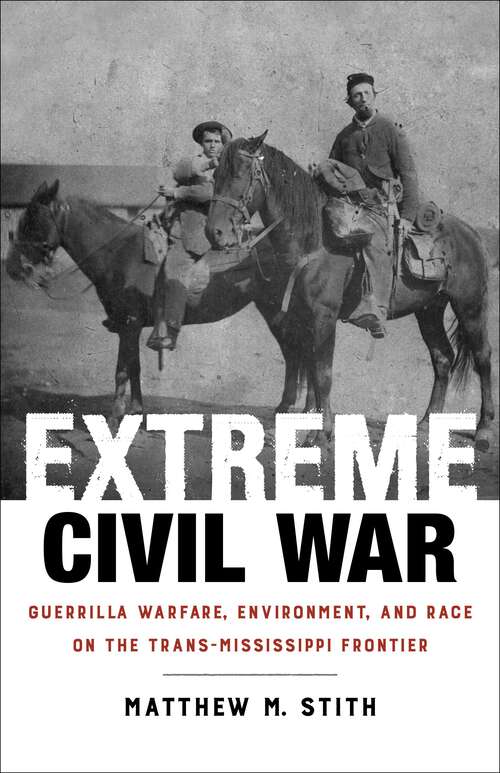 Book cover of Extreme Civil War: Guerrilla Warfare, Environment, and Race on the Trans-Mississippi Frontier (Conflicting Worlds: New Dimensions of the American Civil War)