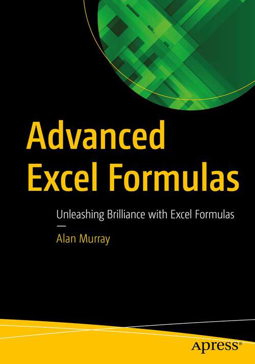 Book cover of Advanced Excel Formulas: Unleashing Brilliance with Excel Formulas (1st ed.)