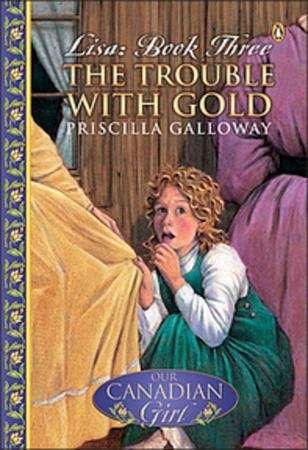 Book cover of Lisa #3: The Trouble with Gold (Our Canadian Girl)