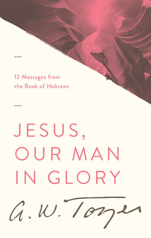 Book cover of Jesus, Our Man in Glory: 12 Messages from the Book of Hebrews (New Edition)