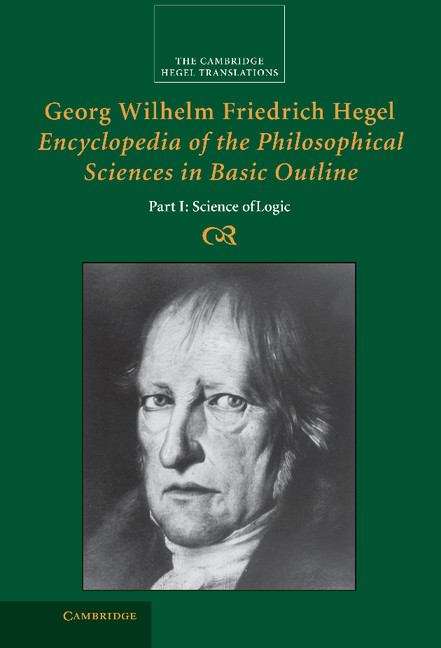 Georg Wilhelm Friedrich Hegel: Encyclopaedia of the Philosophical Sciences in Basic Outline, Part 1, Logic