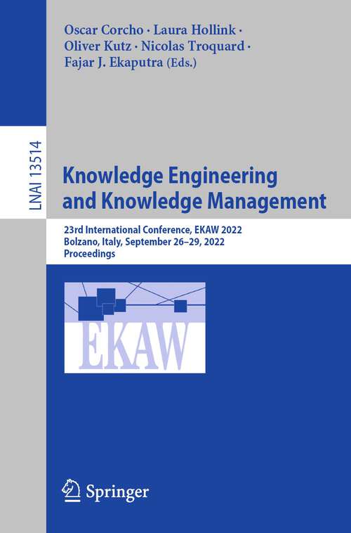 Knowledge Engineering and Knowledge Management: 23rd International Conference, EKAW 2022, Bolzano, Italy, September 26–29, 2022, Proceedings (Lecture Notes in Computer Science #13514)
