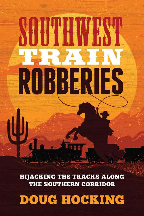 Book cover of Southwest Train Robberies: Hijacking the Tracks along the Southern Corridor