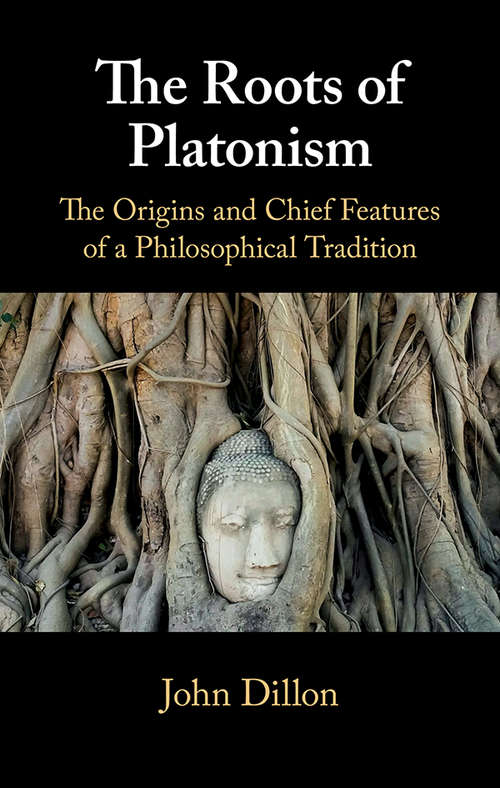 The Roots of Platonism: The Origins and Chief Features of a Philosophical Tradition