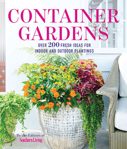 Book cover of Container Gardens: Over 200 Fresh Ideas For Indoor And Outdoor
