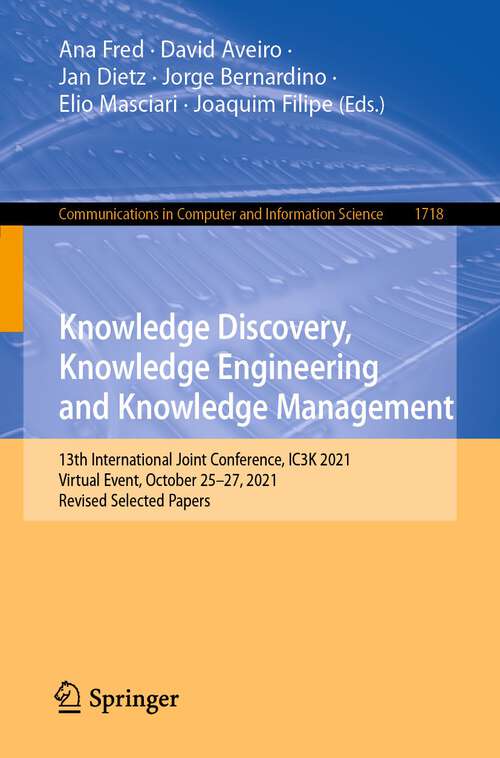 Book cover of Knowledge Discovery, Knowledge Engineering and Knowledge Management: 13th International Joint Conference, IC3K 2021, Virtual Event, October 25–27, 2021, Revised Selected Papers (1st ed. 2023) (Communications in Computer and Information Science #1718)